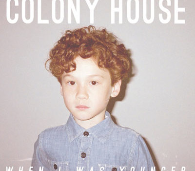 Colony House &#8211; When I Was Younger